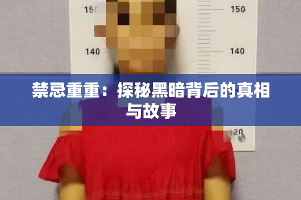 禁忌重重：探秘黑暗背后的真相与故事