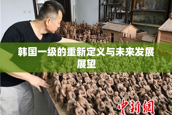 韩国一级的重新定义与未来发展展望