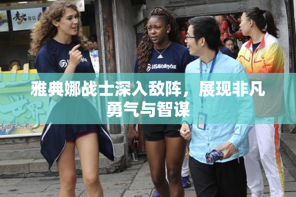 雅典娜战士深入敌阵，展现非凡勇气与智谋