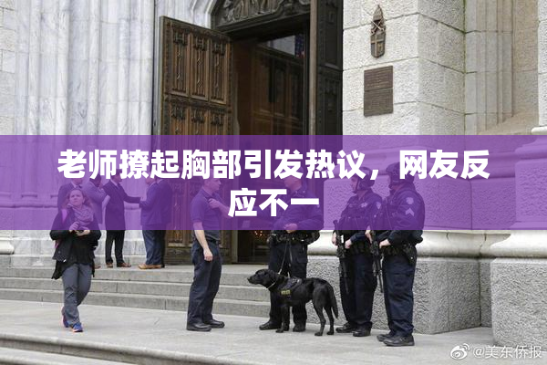 老师撩起胸部引发热议，网友反应不一