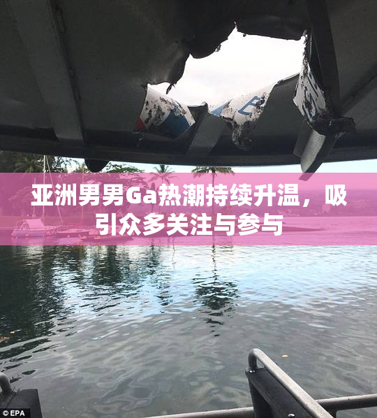亚洲男男Ga热潮持续升温，吸引众多关注与参与