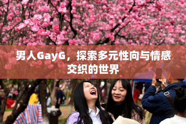 男人GayG，探索多元性向与情感交织的世界