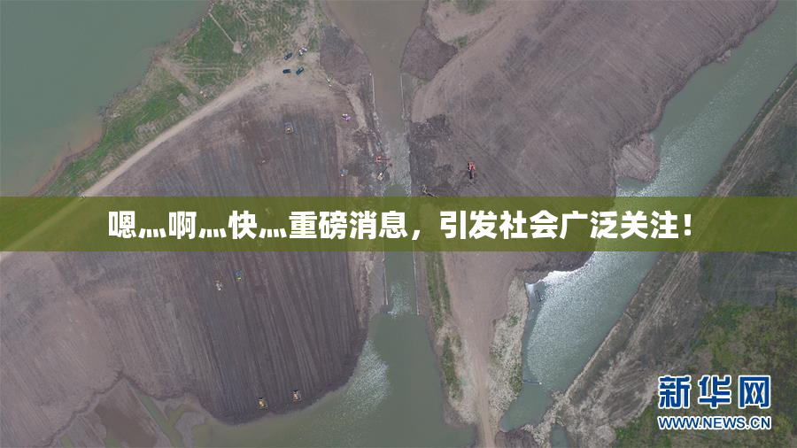 嗯灬啊灬快灬重磅消息，引发社会广泛关注！