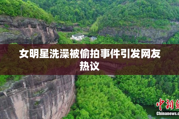 女明星洗澡被偷拍事件引发网友热议