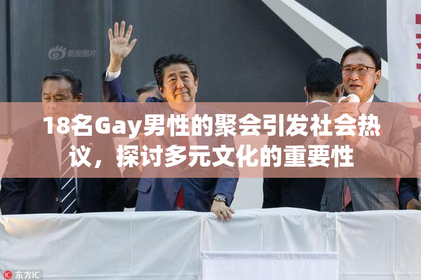 18名Gay男性的聚会引发社会热议，探讨多元文化的重要性