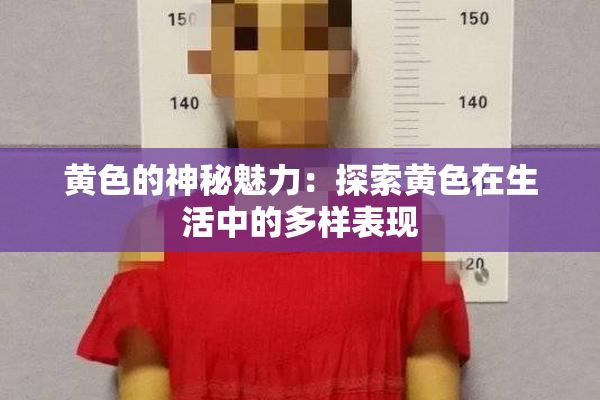 黄色的神秘魅力：探索黄色在生活中的多样表现