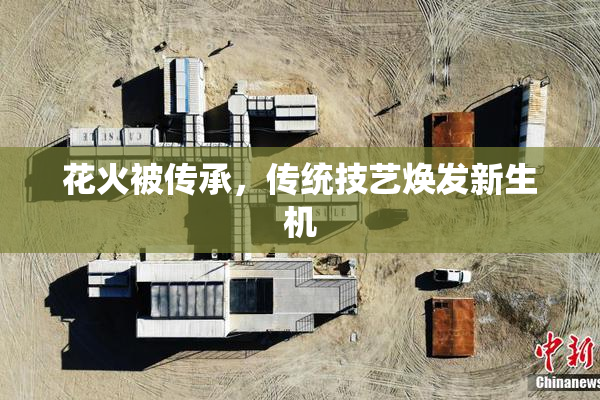 花火被传承，传统技艺焕发新生机