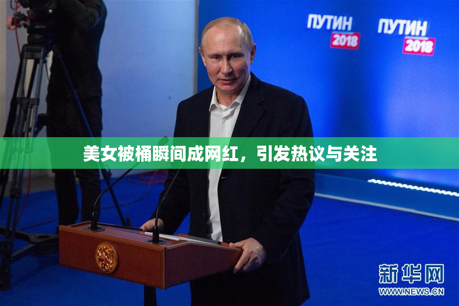 美女被桶瞬间成网红，引发热议与关注