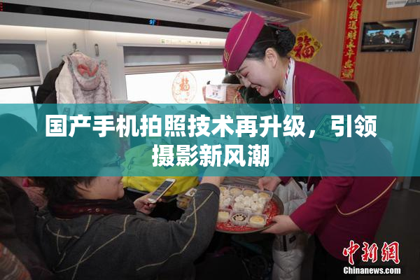 国产手机拍照技术再升级，引领摄影新风潮