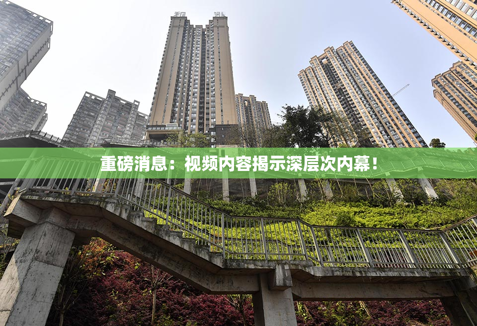 重磅消息：视频内容揭示深层次内幕！