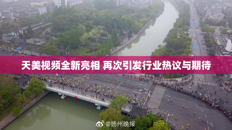 天美视频全新亮相 再次引发行业热议与期待