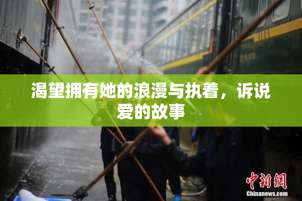 渴望拥有她的浪漫与执着，诉说爱的故事