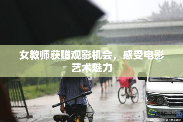 女教师获赠观影机会，感受电影艺术魅力