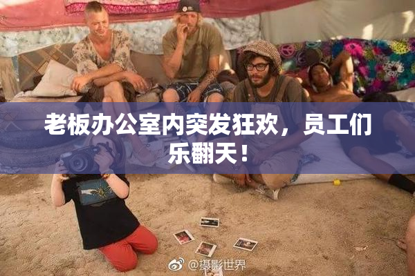 老板办公室内突发狂欢，员工们乐翻天！