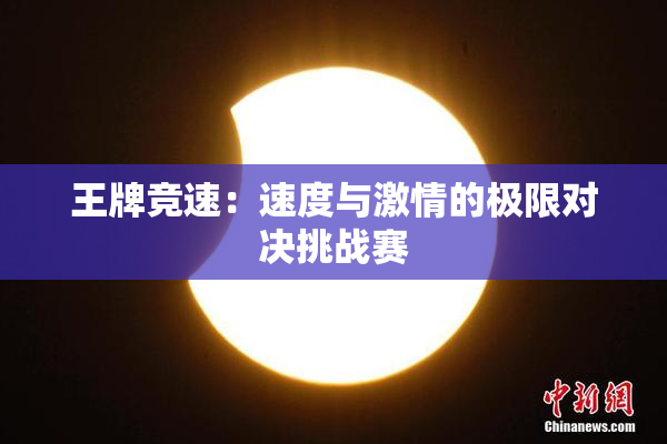 王牌竞速：速度与激情的极限对决挑战赛