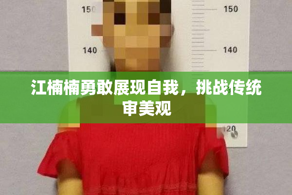 江楠楠勇敢展现自我，挑战传统审美观