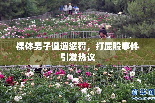 裸体男子遭遇惩罚，打屁股事件引发热议