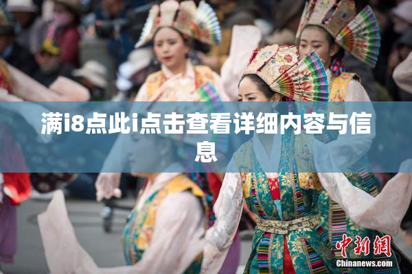 满i8点此i点击查看详细内容与信息