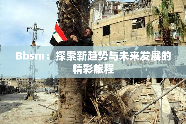 Bbsm：探索新趋势与未来发展的精彩旅程