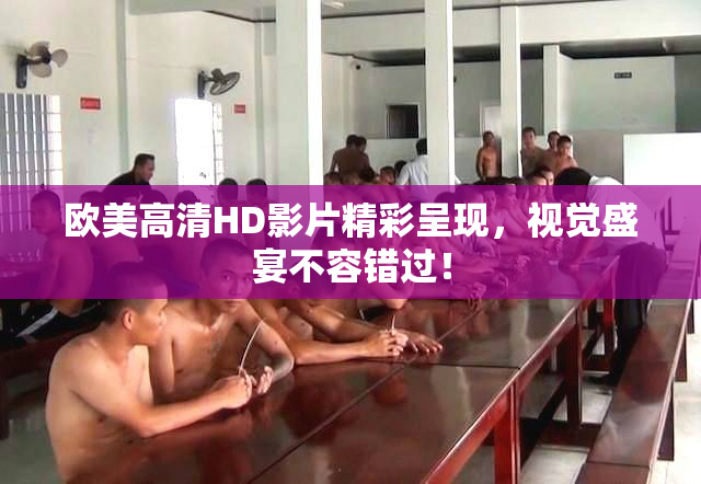 欧美高清HD影片精彩呈现，视觉盛宴不容错过！