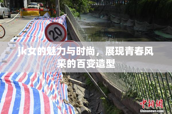 jk女的魅力与时尚，展现青春风采的百变造型