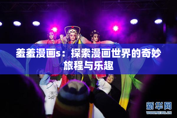 羞羞漫画s：探索漫画世界的奇妙旅程与乐趣