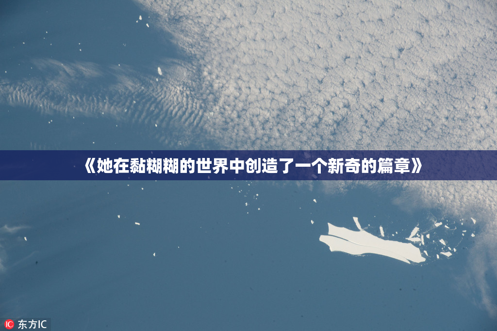 《她在黏糊糊的世界中创造了一个新奇的篇章》
