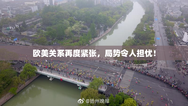 欧美关系再度紧张，局势令人担忧！