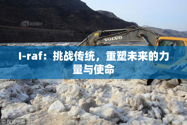 I-raf：挑战传统，重塑未来的力量与使命