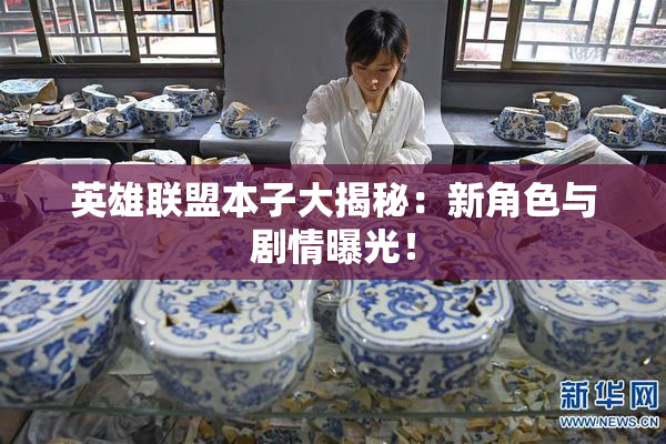 英雄联盟本子大揭秘：新角色与剧情曝光！