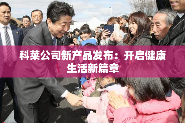 科莱公司新产品发布：开启健康生活新篇章