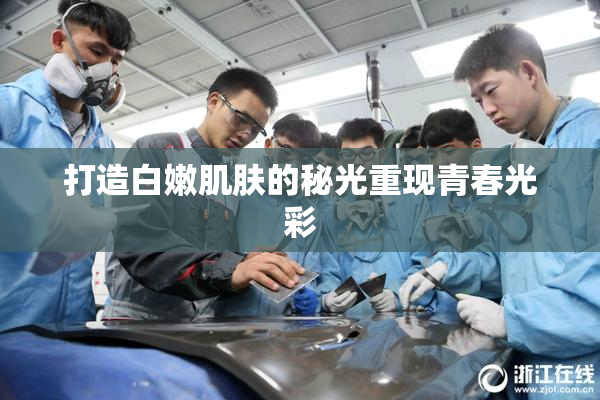 打造白嫩肌肤的秘光重现青春光彩