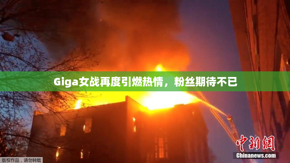 Giga女战再度引燃热情，粉丝期待不已