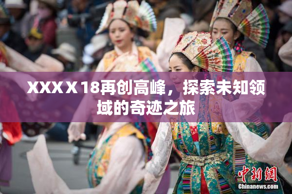 XXXⅩ18再创高峰，探索未知领域的奇迹之旅