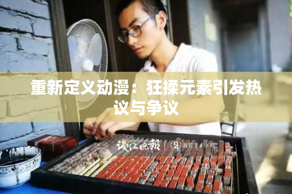 重新定义动漫：狂揉元素引发热议与争议