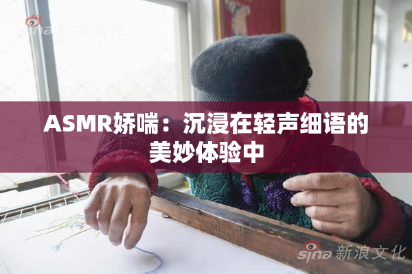 ASMR娇喘：沉浸在轻声细语的美妙体验中