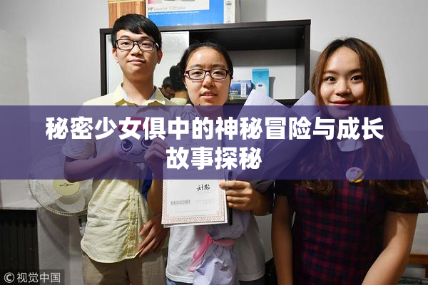 秘密少女俱中的神秘冒险与成长故事探秘
