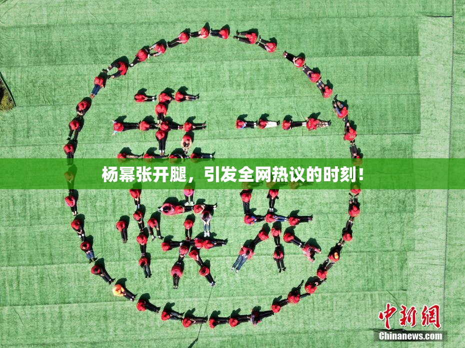 杨幂张开腿，引发全网热议的时刻！