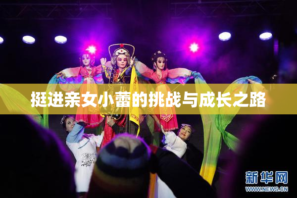 挺进亲女小蕾的挑战与成长之路