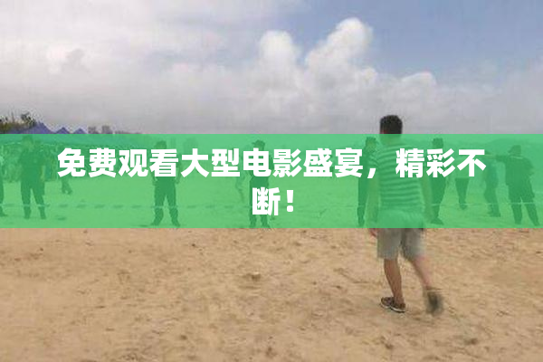 免费观看大型电影盛宴，精彩不断！
