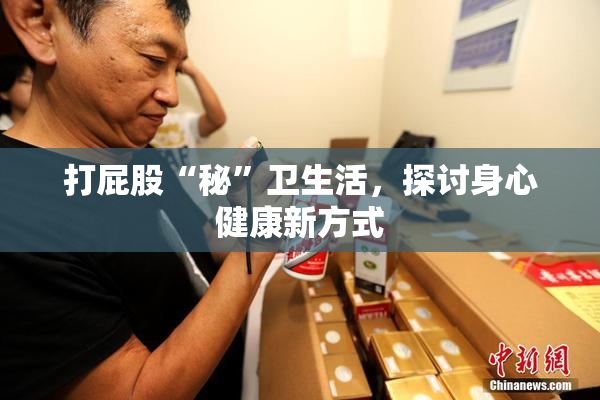 打屁股“秘”卫生活，探讨身心健康新方式