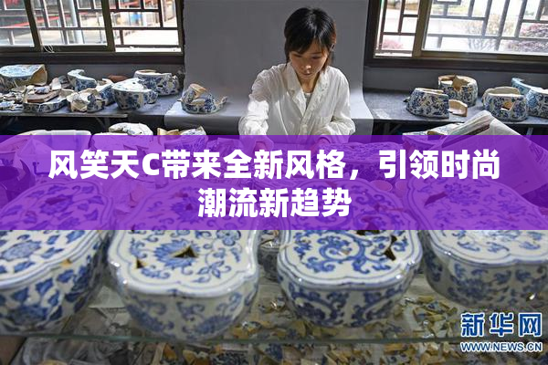 风笑天C带来全新风格，引领时尚潮流新趋势