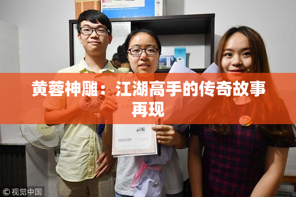 黄蓉神雕：江湖高手的传奇故事再现