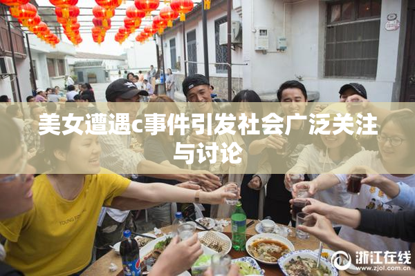 美女遭遇c事件引发社会广泛关注与讨论