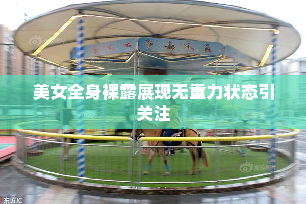 美女全身裸露展现无重力状态引关注