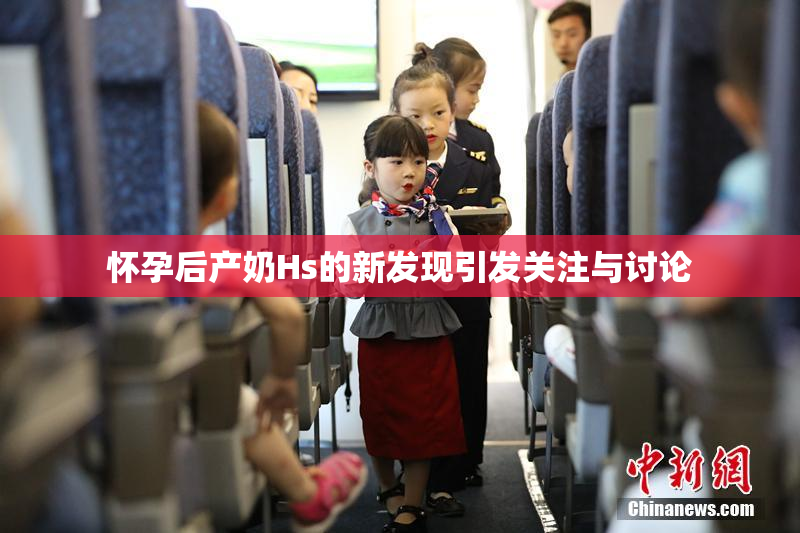 怀孕后产奶Hs的新发现引发关注与讨论