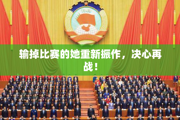 输掉比赛的她重新振作，决心再战！