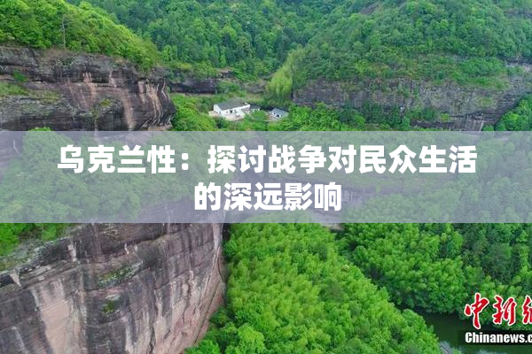 乌克兰性：探讨战争对民众生活的深远影响