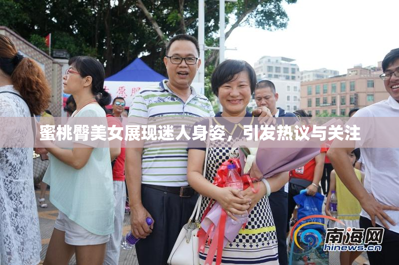 蜜桃臀美女展现迷人身姿，引发热议与关注