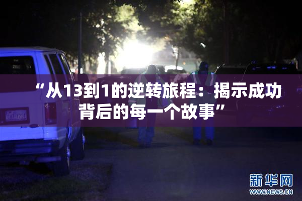 “从13到1的逆转旅程：揭示成功背后的每一个故事”